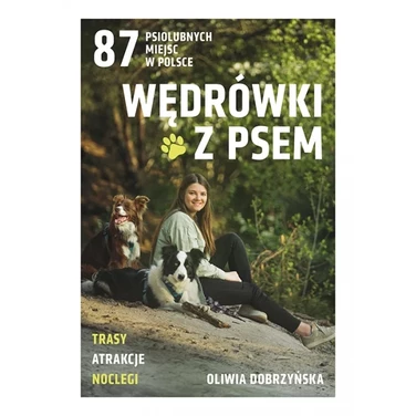 Wędrówki z psem. 87 psiolubnych miejsc w Polsce - Oliwia Dobrzyńska